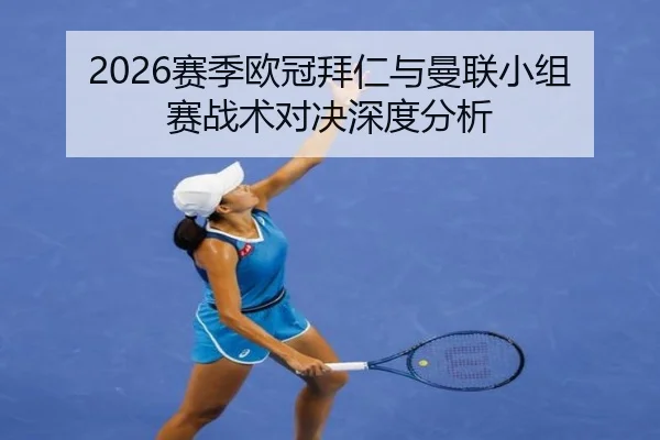 2026赛季欧冠拜仁与曼联小组赛战术对决深度分析 - milansports